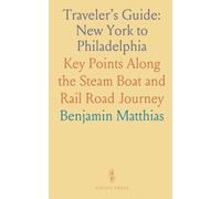 Traveler’s Guide: New York to Philadelphia: Key Points Along the Steam Boat and Rail Road Journey