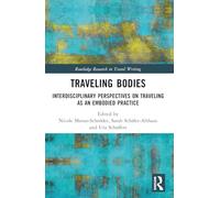 Traveling Bodies: Interdisciplinary Perspectives on Traveling as an Embodied Practice (Routledge Research in Travel Writing)