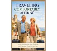 TRAVELING COMFORTABLY AFTER 60: A Practical Guide to Safe, Stress-Free, and Enjoyable Travel at Older Age (SeniorEase Essential Guides)