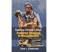 Traveling Freedom's Road: Frederick Douglass in Massachusetts
