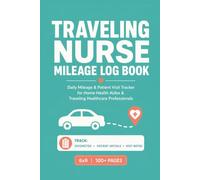 Traveling Nurse Mileage Log Book: Daily Mileage & Patient Visit Tracker for Home Health Aides & Traveling Healthcare Professionals