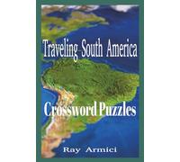 Traveling South America Crossword Puzzles: Explore South America’s Wonders One Clue at a Time, Discover Cities, Cultures, and Natural Marvels of South America