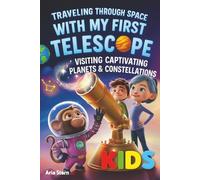 Traveling Through Space With My First Telescope: Exploring Captivating Planets & Constellations (A Fun Astronomy Book for Kids to Learn Everything About Our Solar System)