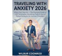 Traveling With Anxiety 2026: When Fear Says No - The Practical Guide To Cbt Techniques, Breathing Tools & Fear Of Flying Strategies For Anxious Travellers