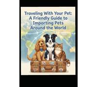 Traveling With Your Pet: A Friendly Guide to Importing Pets Around the World: A Companion Guide to the PetPassportAI App