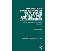 Travellers from Europe in the Ottoman and Safavid Empires, 16th-17th Centuries: Seeking, Transforming, Discarding Knowledge (Variorum Collected Studies)