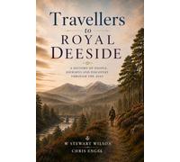 Travellers to Royal Deeside: A history of people, journeys and events in Scotland's Royal Valley - Deeside.