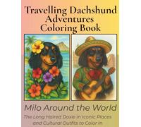 Travelling Dachshund Adventures: Milo Around the World Coloring Book: 30+ Long Haired Dachshund Portraits in World Costumes and Scenic Landmarks For ... Dachshund Adventures Coloring Books)