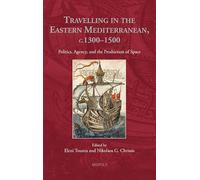 Travelling in the Eastern Mediterranean, c. 1300-1500: Politics, Agency, and the Production of Space (Transcultural Medieval Studies, 4)