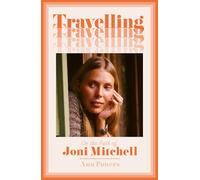 Travelling: On the Path of Joni Mitchell - the new biography from celebrated music critic Ann Powers