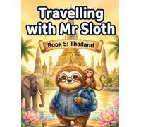 Travelling with Mr Sloth: Thailand - Children's Educational Travel Book | Geography KS2 | Ages 5-12 | Book 5 of 100 | Thailand for Kids | Elephants ... With Mr Sloth Part of The World of Mr Sloth)