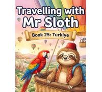 Travelling with Mr Sloth: Türkiye - Children's Educational Travel Book | Geography KS2 | Ages 8-12 | Book 25 of 100 | Istanbul, Cappadocia & Ephesus ... With Mr Sloth Part of The World of Mr Sloth)