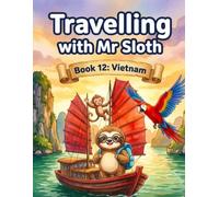 Travelling with Mr Sloth: Vietnam - Children's Educational Travel Book | Geography KS2 | Ages 8-12 | Book 12 of 100 | Vietnam for Kids | Ha Long Bay ... With Mr Sloth Part of The World of Mr Sloth)