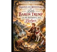 Travels And Adventures Of Little Baron Trump And His Wonderful Dog Bulger: Annotated Edition (The Baron Trump Trilogy)