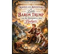 Travels And Adventures Of Little Baron Trump And His Wonderful Dog Bulger: Annotated Edition (The Baron Trump Trilogy)