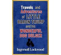 Travels and Adventures of Little Baron Trump and His Wonderful Dog Bulger: with Original Illustrations