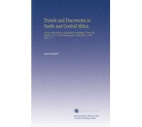 Travels and Discoveries in North and Central Africa.: Being a Journal of an Expedition Undertaken Under the Auspices of H. B. M.'S Government, in the Years 1849-1855. V. 1