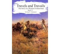 Travels and Travails: The Story of a Western Frontiersman, Book 12 (The Story of a Confederate Soldier & Western Frontiersman)