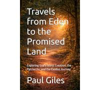 Travels from Eden to the Promised Land: Exploring God's Story: Creation, the Patriarchs, and the Exodus Journey (Stories of the Bible)