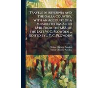 Travels in Abyssinia and the Galla Country, With an Account of a Mission to Ras Ali in 1848. From the MSS. of the Late W. C. Plowden ... Edited by ... T. C. Plowden