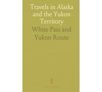 Travels in Alaska and the Yukon Territory