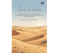 Travels In Arabia: Comprehending An Account Of Those Territories In Hedjaz Which The Mohammedans Regard As Sacred