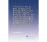 Travels in Assyria Media and Persia Including a Journey From Bagdad by Mount Zagros to Hamadan the Ancient Ecbatani Researches in Ispahan and the ... Passage by the Arabian Sea to Bombay. V. 2