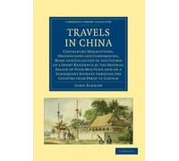 Travels in China: Containing Descriptions, Observations and Comparisons, Made and Collected in the Course of a Short Residence at the Imperial Palace ... Collection - Travel and Exploration in Asia)