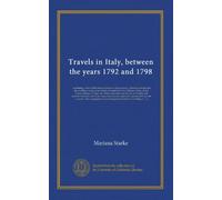 Travels in Italy, between the years 1792 and 1798 (v.2): containing a view of the late revolutions in that country. Likewise pointing out the ... for the use of invalids and families who...