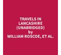 Travels In Lancashire (Unabridged)