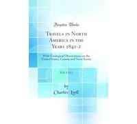 Travels in North America in the Years 1841-2, Vol. 1 of 2: With Geological Observations on the United States, Canada and Nova Scotia (Classic Reprint)