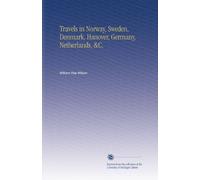 Travels in Norway, Sweden, Denmark, Hanover, Germany, Netherlands, &C.