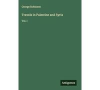 Travels in Palestine and Syria: Vol. I