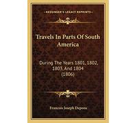 Travels In Parts Of South America: During The Years 1801, 1802, 1803, And 1804 (1806)