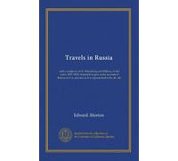 Travels in Russia: and a residence at St. Petersburg and Odessa, in the years 1827-1829; intended to give some account of Russia as it is, and not as it is represented to be, &c. &c