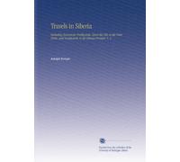 Travels in Siberia: Including Excursions Northwards, Down the Obi, to the Polar Circle, and Southwards, to the Chinese Frontier. V. 2