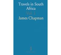 Travels in South Africa: Fifteen Years Hunting and Trading; Journeys From Natal to Walvis Bay; Visits to the Victoria Falls