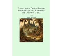 Travels in the Central Parts of Indo-China (Siam), Cambodia, and Laos (Vol. 1 of 2) (Classic Books)