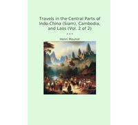 Travels in the Central Parts of Indo-China (Siam), Cambodia, and Laos (Vol. 2 of 2) (Classic Books)