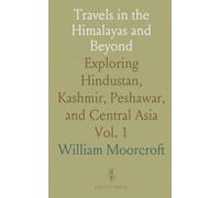 Travels in the Himalayas and Beyond: Exploring Hindustan, Kashmir, Peshawar, and Central Asia