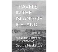 TRAVELS IN THE ISLAND OF ICELAND: DURING THE SUMMER OF THE YEAR MDCCCX