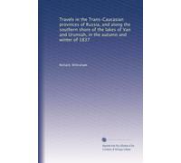 Travels in the Trans-Caucasian provinces of Russia, and along the southern shore of the lakes of Van and Urumiah, in the autumn and winter of 1837
