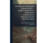 Travels in Upper and Lower Egypt ... Embellished With Numerous Engravings. Translated by Arthur Aikin
