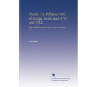 Travels Into Different Parts of Europe, in the Years 1791 and 1792.: With Familiar Remarks on Places--Men--and Manners. V. 1