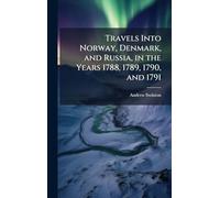 Travels Into Norway, Denmark, and Russia, in the Years 1788, 1789, 1790, and 1791