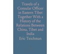 Travels of a Consular Officer in Eastern Tibet Together With a History of the Relations Between China, Tibet and India