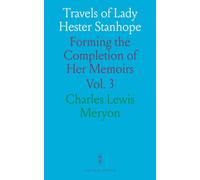 Travels of Lady Hester Stanhope: Forming the Completion of Her Memoirs