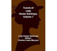 Travels of Lady Hester Stanhope, Volume 1