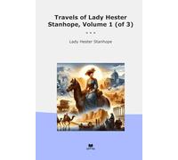 Travels of Lady Hester Stanhope, Volume 1 (of 3) (Classic Books)