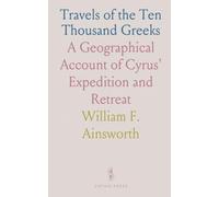 Travels of the Ten Thousand Greeks: A Geographical Account of Cyrus' Expedition and Retreat